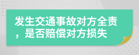 发生交通事故对方全责，是否赔偿对方损失