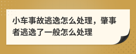 小车事故逃逸怎么处理，肇事者逃逸了一般怎么处理