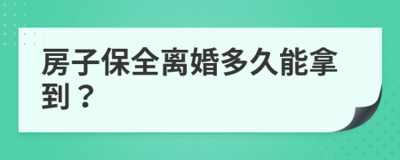 房子保全离婚多久能拿到？