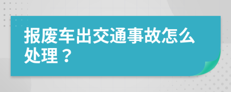 报废车出交通事故怎么处理？