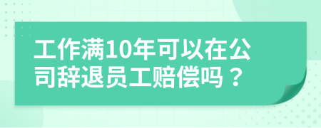 工作满10年可以在公司辞退员工赔偿吗？