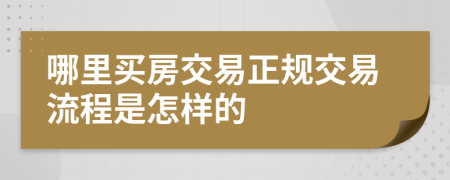 哪里买房交易正规交易流程是怎样的