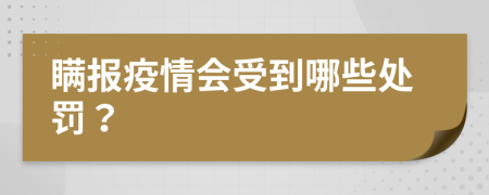 瞒报疫情会受到哪些处罚？