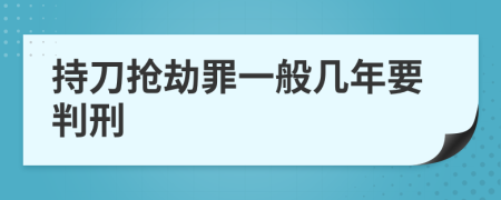 持刀抢劫罪一般几年要判刑