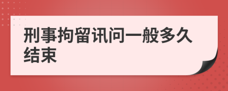 刑事拘留讯问一般多久结束