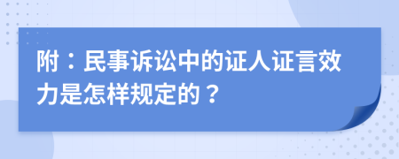 附：民事诉讼中的证人证言效力是怎样规定的？