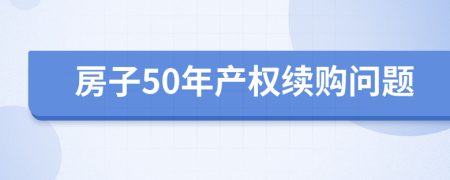 房子50年产权续购问题