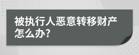 被执行人恶意转移财产怎么办?