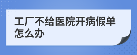 工厂不给医院开病假单怎么办