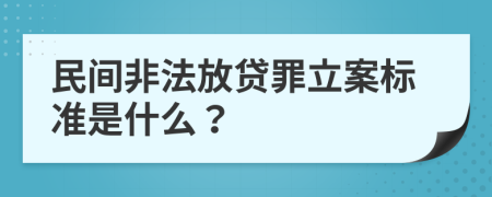 民间非法放贷罪立案标准是什么？