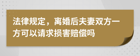 法律规定，离婚后夫妻双方一方可以请求损害赔偿吗