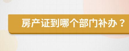 房产证到哪个部门补办？