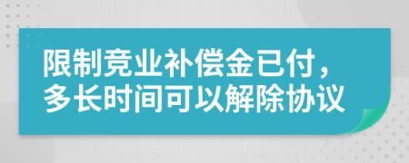 限制竞业补偿金已付，多长时间可以解除协议