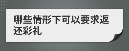 哪些情形下可以要求返还彩礼