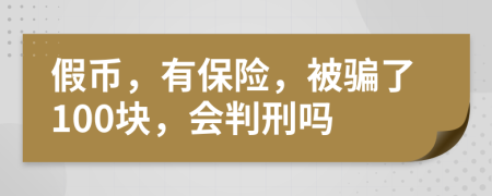 假币，有保险，被骗了100块，会判刑吗