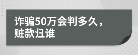 诈骗50万会判多久，赃款归谁