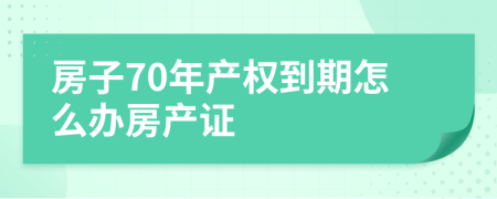 房子70年产权到期怎么办房产证