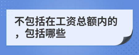 不包括在工资总额内的，包括哪些