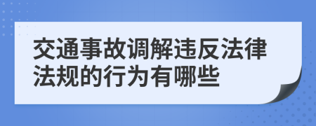 交通事故调解违反法律法规的行为有哪些