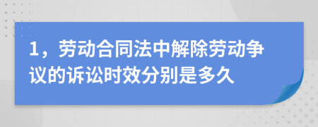 1，劳动合同法中解除劳动争议的诉讼时效分别是多久