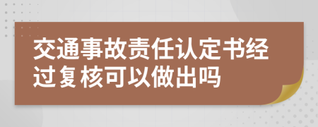 交通事故责任认定书经过复核可以做出吗