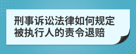 刑事诉讼法律如何规定被执行人的责令退赔