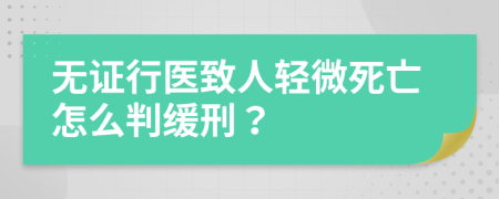 无证行医致人轻微死亡怎么判缓刑？