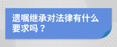 遗嘱继承对法律有什么要求吗？