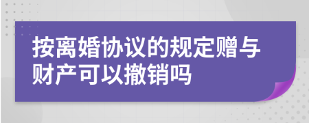 按离婚协议的规定赠与财产可以撤销吗