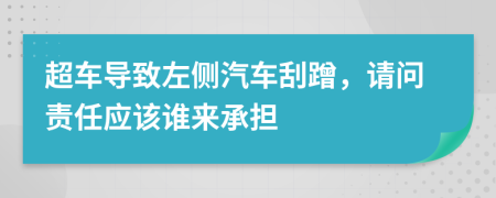 超车导致左侧汽车刮蹭，请问责任应该谁来承担