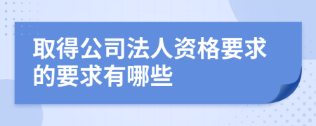 取得公司法人资格要求的要求有哪些