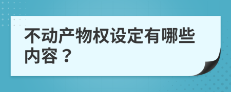 不动产物权设定有哪些内容？