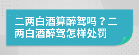 二两白酒算醉驾吗？二两白酒醉驾怎样处罚