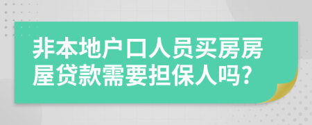 非本地户口人员买房房屋贷款需要担保人吗?