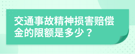 交通事故精神损害赔偿金的限额是多少？