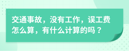 交通事故，没有工作，误工费怎么算，有什么计算的吗？