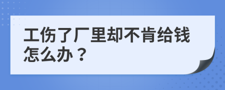 工伤了厂里却不肯给钱怎么办？