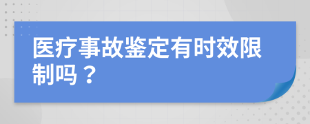 医疗事故鉴定有时效限制吗？