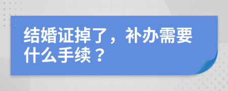 结婚证掉了，补办需要什么手续？