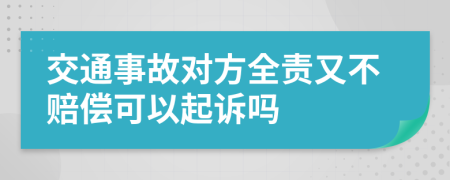 交通事故对方全责又不赔偿可以起诉吗