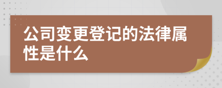 公司变更登记的法律属性是什么