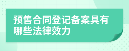 预售合同登记备案具有哪些法律效力