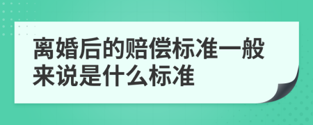 离婚后的赔偿标准一般来说是什么标准