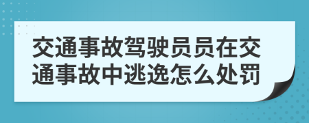 交通事故驾驶员员在交通事故中逃逸怎么处罚