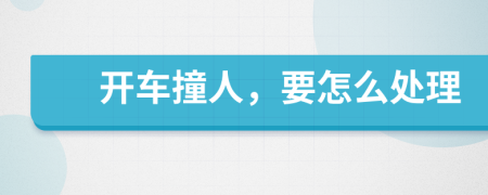 开车撞人，要怎么处理