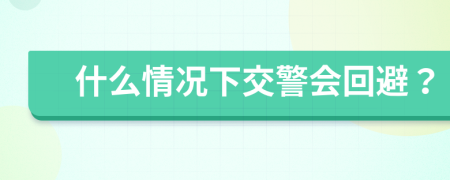 什么情况下交警会回避？