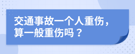 交通事故一个人重伤，算一般重伤吗？