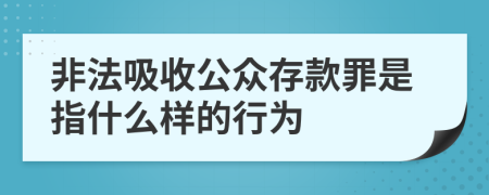 非法吸收公众存款罪是指什么样的行为