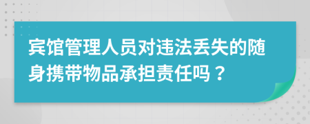 宾馆管理人员对违法丢失的随身携带物品承担责任吗？