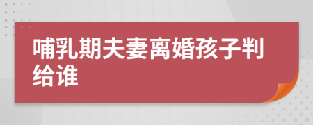 哺乳期夫妻离婚孩子判给谁